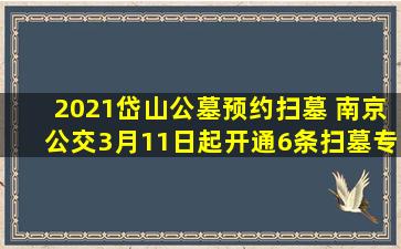 2021岱山公墓预约扫墓 南京公交3月11日起开通6条扫墓专线